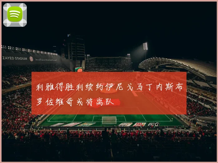 利雅得胜利续约伊尼戈马丁内斯布罗佐维奇或将离队