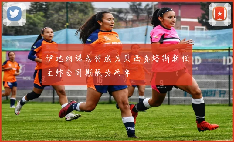 伊达利诺或将成为贝西克塔斯新任主帅合同期限为两年